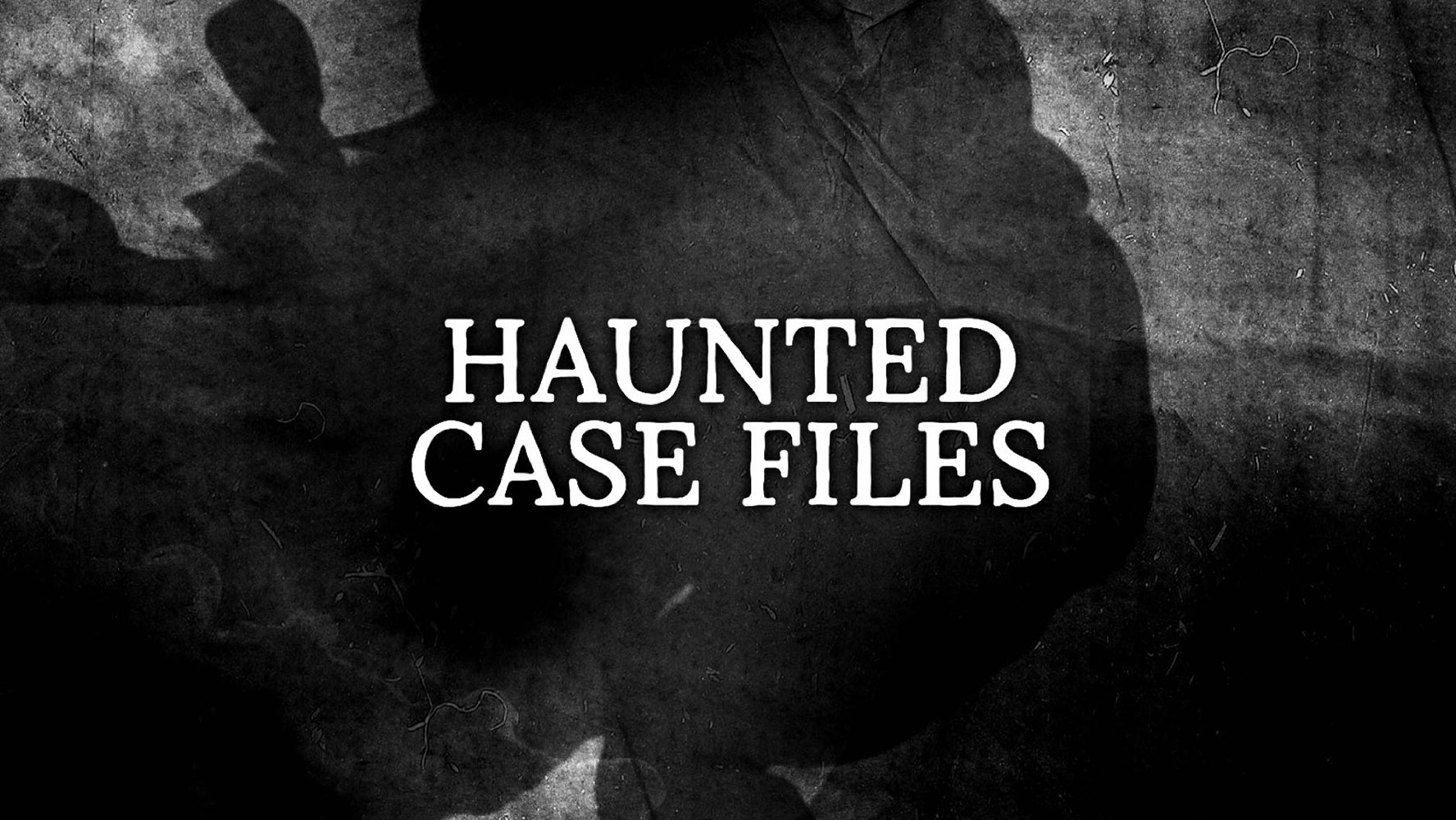 Haunted Case Files: The Paranormal through the Eyes of the Investigators